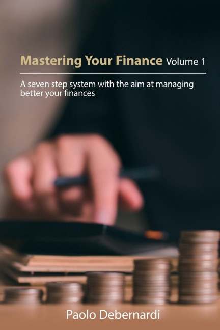 Mastering Your Finance Volume 1: A seven step system with the aim at managing better your finances