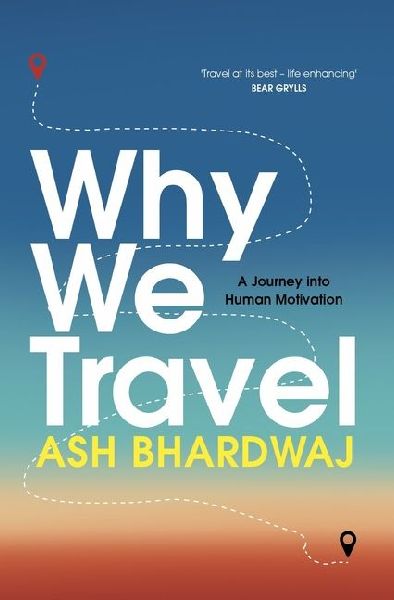 Why We Travel: 12 reasons we travel and what they reveal about Happiness, Curiosity, Healing, and the Human Spirit