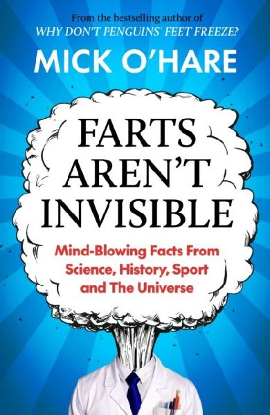 Farts Arent Invisible: Mind-Blowing Facts From Science, History, Sport and The Universe