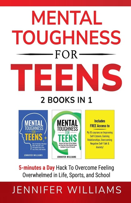 Mental Toughness For Teens: 2 Books In 1 - 5 Minutes a day Hack To Overcome Feeling Overwhelmed in Life, Sports, and School!