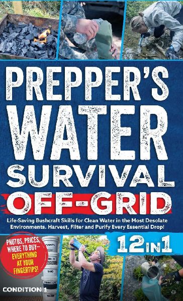 PREPPER'S WATER SURVIVAL OFF-GRID: Life-Saving Bushcraft Skills for Clean Water in the Most Desolate Environments. Harvest, Filter and Purify Every Essential Drop!