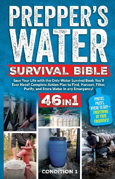 PREPPERS WATER SURVIVAL BIBLE: Save Your Life with the Only Water Survival Book Youll Ever Need! Complete Action Plan to Find, Harvest, Filter, Purify, and Store Water in any Emergency!