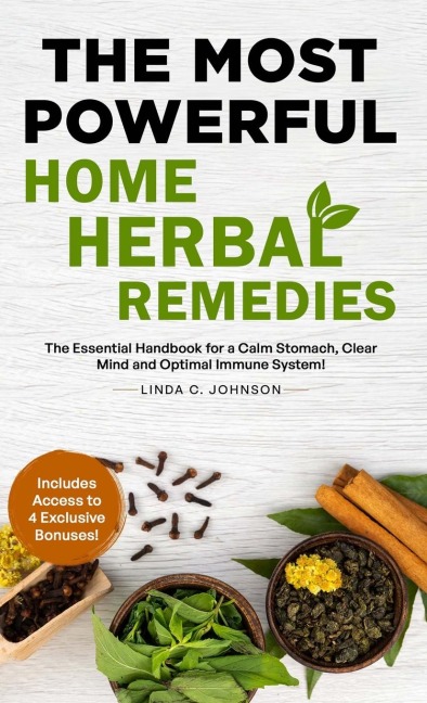 THE MOST POWERFUL HOME HERBAL REMEDIES: The Essential Handbook for a Calm Stomach, Clear Mind and Optimal Immune System!