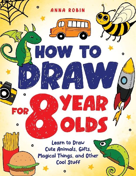 How to Draw for 8 Year Olds: Learn to Draw Cute Animals, Food, Gifts and Other Cool Things | Book for Kids Age 8