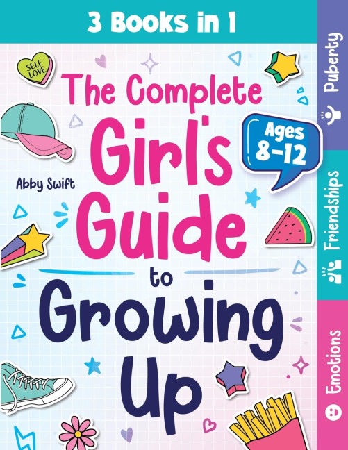The Complete Girls Guide to Growing Up: The 3-in-1 Puberty, Friendships & Emotions Handbook for Tween Girls 8-12