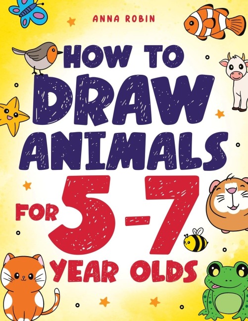 How to Draw Animals for 5-7 Year Olds: Learn to Draw Cute Pets, Farm Animals and Magical Sea Creatures | Book for Kids Ages 5 to 7
