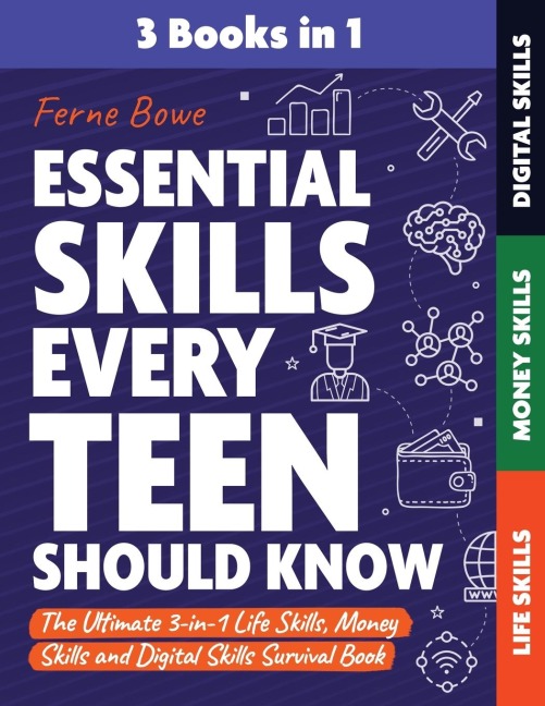 Essential Skills Every Teen Should Know The Ultimate 3-In-1 Life Skills, Money Skills and Digital Skills Survival Book for Teenage Boys & Girls