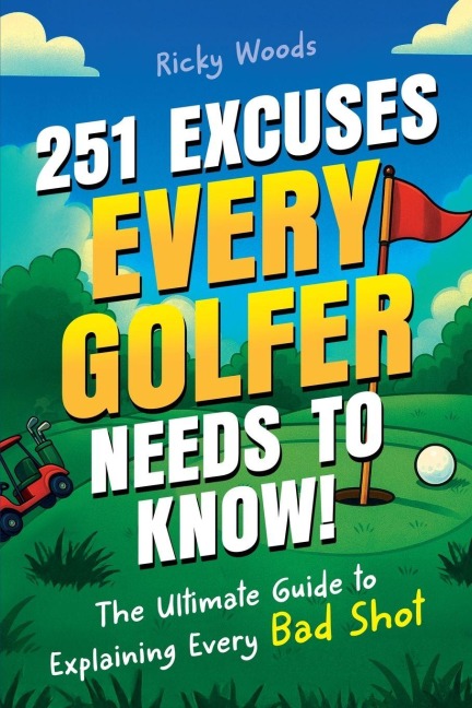 251 Excuses Every Golfer Needs to Know!: The Ultimate Guide to Explaining Every Bad Shot (A Funny Golf Gift)