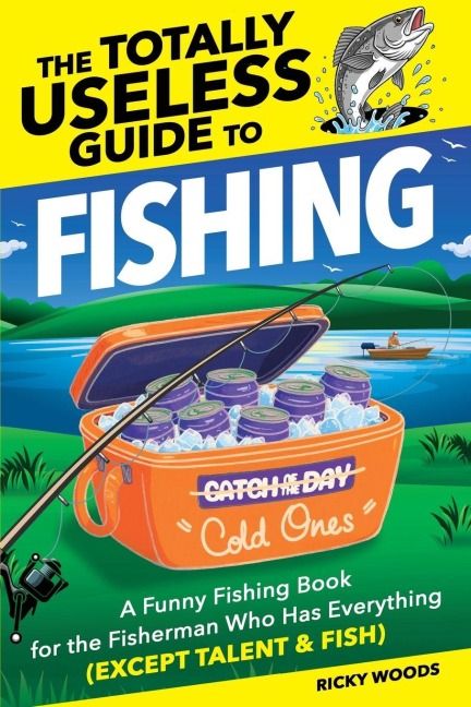 The Totally Useless Guide to Fishing: A Funny Fishing Book for the Fisherman Who Has Everything (Except Talent & Fish)