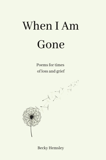 When I Am Gone: Poems for times of loss and grief