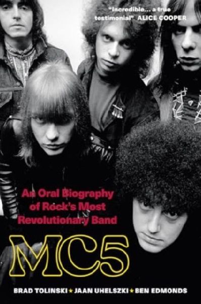 MC5: An Oral Biography of Rocks Most Revolutionary Band