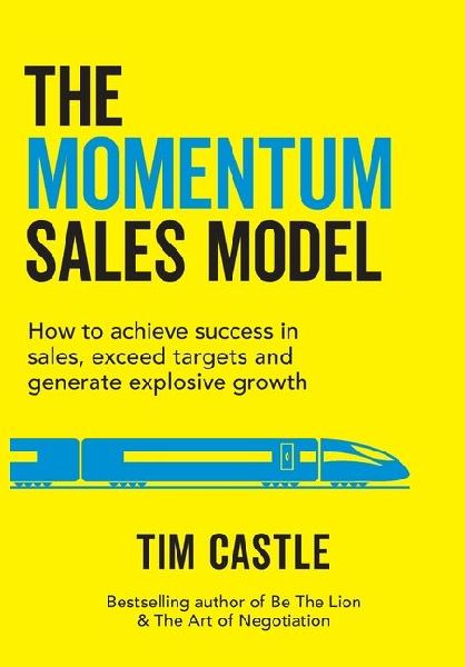 The Momentum Sales Model: How to achieve success in sales, exceed targets and generate explosive growth: How to achieve success in sales, exceed targets and generate explosive: How to achieve success in sales,: How to achieve success in sales