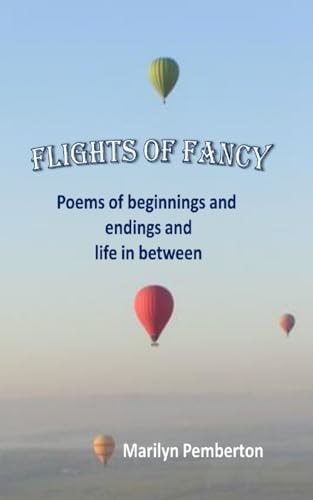 Flights of Fancy (Poems of Beginnings and Endings and Life in Between)