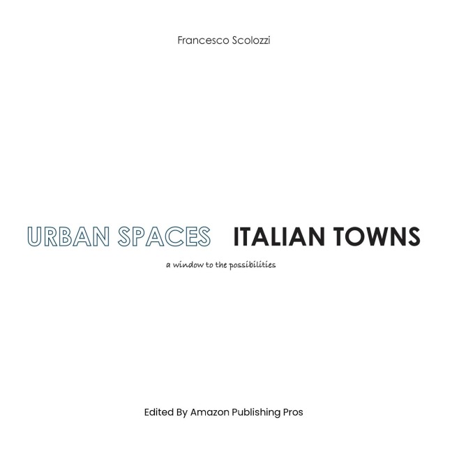 URBAN SPACES ITALIAN TOWNS: a window to the possibilities