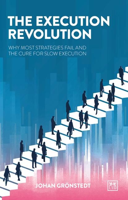 The Execution Revolution: Why Most Strategies Fail and the Cure for Slow Execution