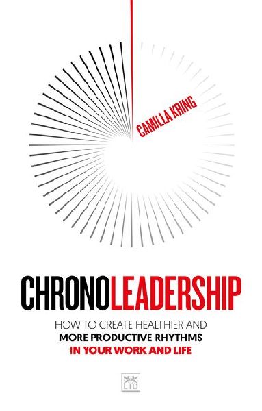 Chronoleadership: How to Create Healthier and More Productive Rhythms in Your Work and Life