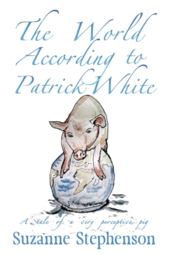 The World According to Patrick White A Tale of a Very Perceptive Pig