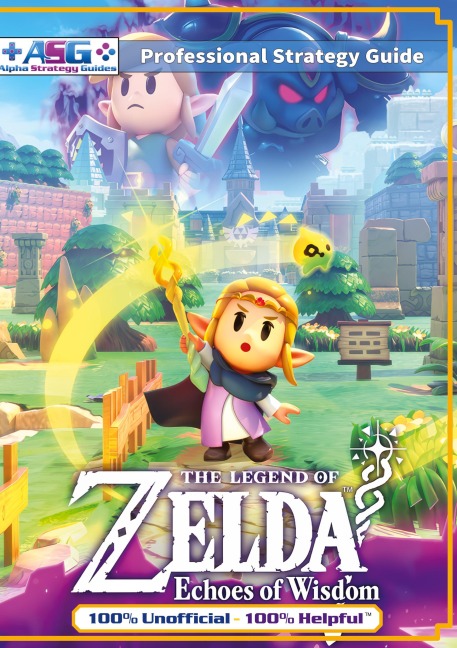 The Legend of Zelda Echoes of Wisdom Strategy Guide Book (Full Color): 100% Unofficial - 100% Helpful Walkthrough