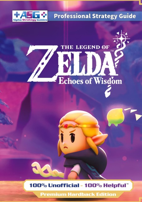 The Legend of Zelda Echoes of Wisdom Strategy Guide Book (Full Color Premium Hardback): 100% Unofficial - 100% Helpful Walkthrough