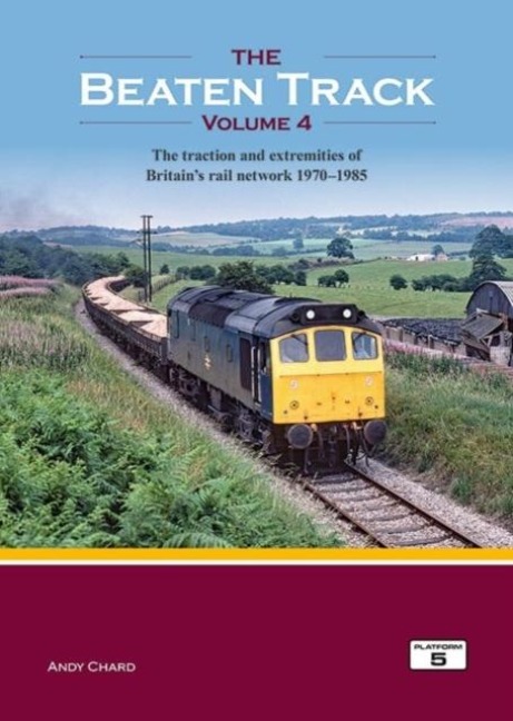 The Beaten Track Volume 4: The Traction and Extremities of Britains Rail Network 1970-1985