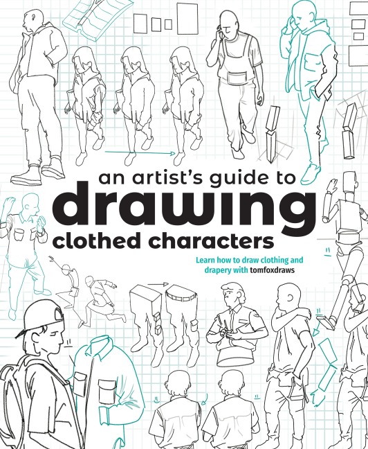 An Artist's Guide to Drawing Clothed Characters: Learn how to draw clothing and drapery with tomfoxdraws