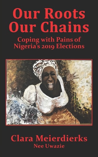 Our Roots Our Chains Coping with Pains of Nigeria's 2019 Elections