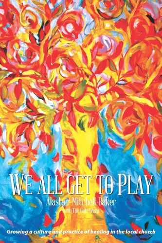 We All Get to Play Growing a Culture and Practice of Healing in the Local Church