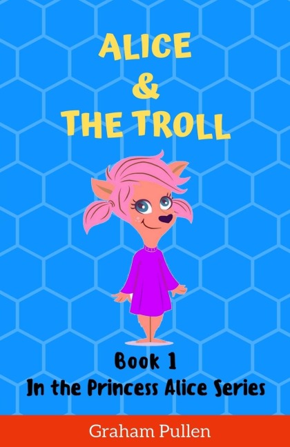 Alice & The Troll: Book 1 in the Princess Alice Series of Online Adventures