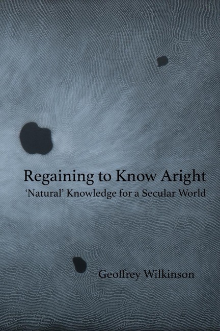 Regaining to Know Aright: 'Natural' Knowledge for a Secular World