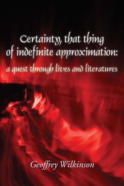 Certainty, that thing of indefinite approximation: a quest through lives and literatures