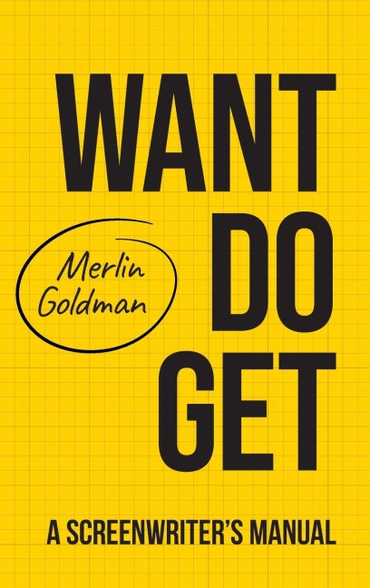 Want Do Get: A Screenwriters Manual