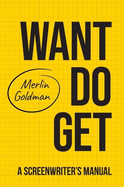 Want Do Get: A Screenwriters Manual