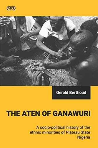 The Aten of Ganawuri A Socio-political History of Ethnic Minorities in Plateau State, Nigeria