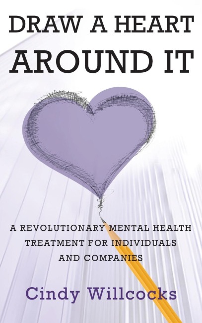 Draw A Heart Around It: A revolutionary mental health treatment for individuals and companies