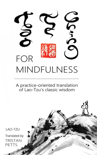 Tao Te Ching for Mindfulness A Practice-oriented Translation of Lao-Tzu's Classic Wisdom