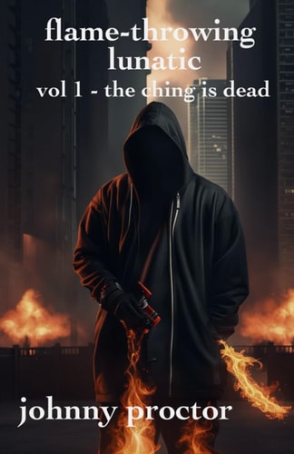 Flame-Throwing Lunatic Volume 1 - the Ching Is Dead