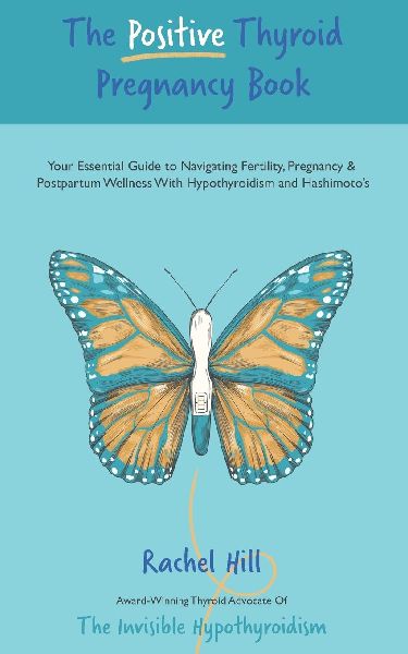 The Positive Thyroid Pregnancy Book: Your Essential Guide to Navigating Fertility, Pregnancy & Postpartum Wellness With Hypothyroidism and Hashimotos
