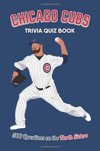 Chicago Cubs Trivia Quiz Book: 500 Questions on the North Siders (Sports Quiz Books)