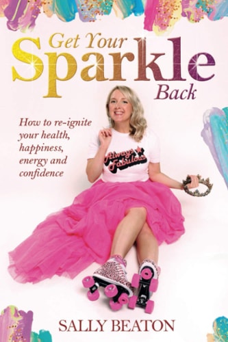 Get Your Sparkle Back How to Re-Ignite Your Health, Happiness, Energy, and Confidence