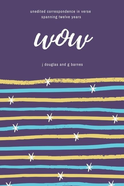 Wow: unedited correspondence in verse spanning twelve years