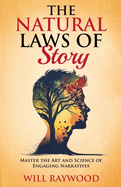 The Natural Laws of Story: Master the Art and Science of Engaging Narratives