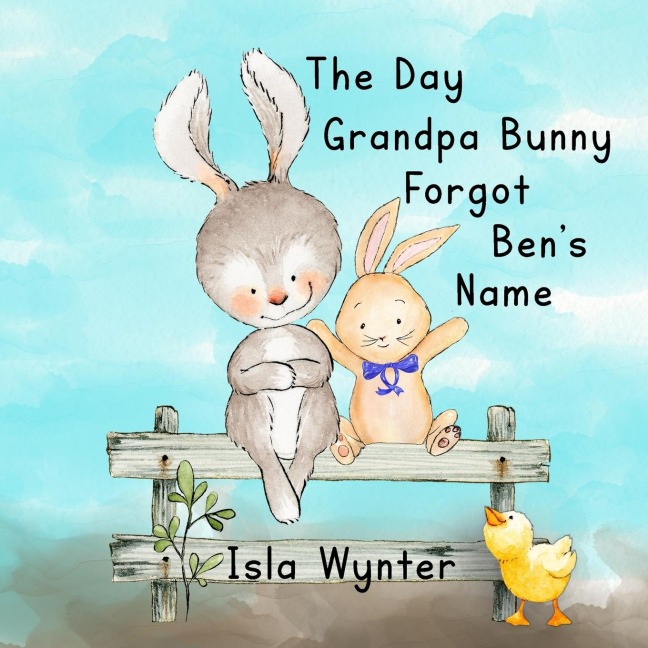 The Day Grandpa Bunny Forgot Bens Name: A Picture Book About Dementia