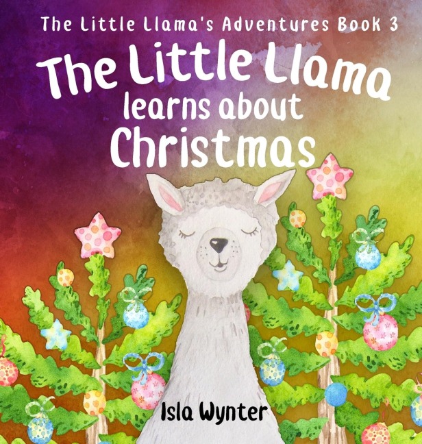 The Little Llama Learns About Christmas: An illustrated childrens book