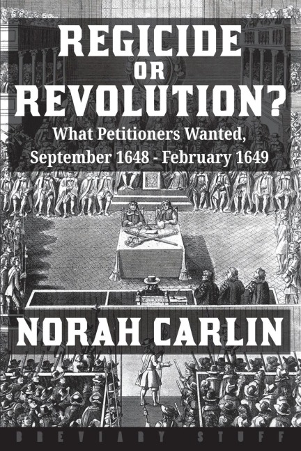 Regicide or Revolution?: What Petitioners Wanted, September 1648 - February 1649