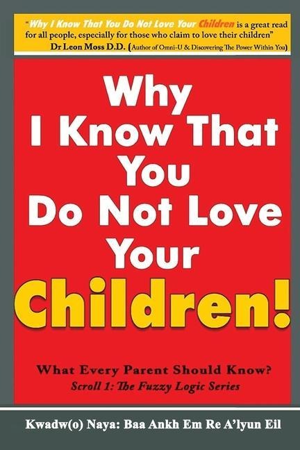 Why I Know That You Do Not Love Your Children!: What Every Parent Should Know?