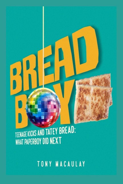 Breadboy: Teenage Kicks and Tatey Bread - What Paperboy Did Next