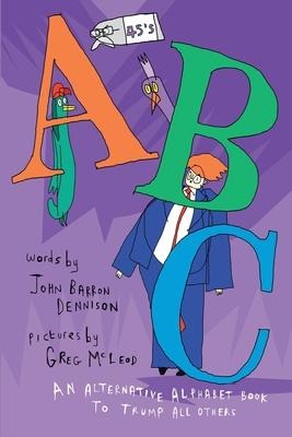 45s ABC: An Alternative Alphabet Book To Trump All Others