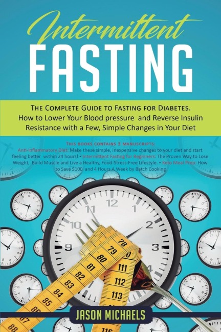 Intermittent Fasting: The Complete Guide to Fasting for Diabetes - How to Lower Your Blood pressure and Reverse Insulin Resistance with a Few, Simple Changes in Your Diet