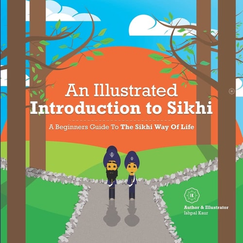 An Illustrated Introduction to Sikhi A Beginners Guide To The Sikhi Way Of Life