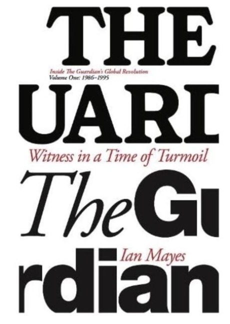 Witness in a Time of Turmoil: Inside the Guardians Global Revolution Volume 1 1986-1995